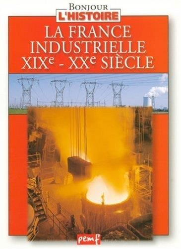 La France industrielle 19 eme - 20 eme siècle