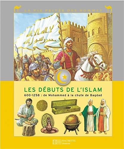 Les Débuts de l'islam 600-1258 : de mohamed à la chute de bagdad